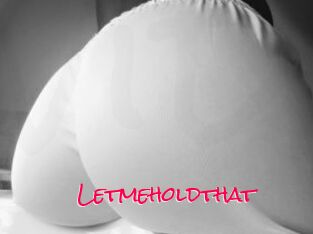 Letmeholdthat